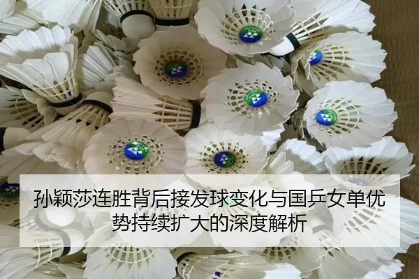 孙颖莎连胜背后接发球变化与国乒女单优势持续扩大的深度解析